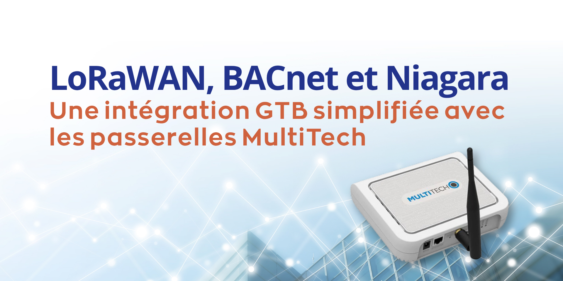Intégration GTB simplifiée avec MultiTech BACnet et Niagara Intégration GTB simplifiée avec MultiTech BACnet et Niagara